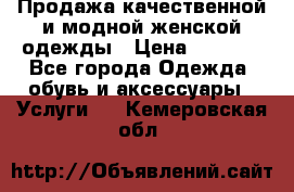 Продажа качественной и модной женской одежды › Цена ­ 2 500 - Все города Одежда, обувь и аксессуары » Услуги   . Кемеровская обл.